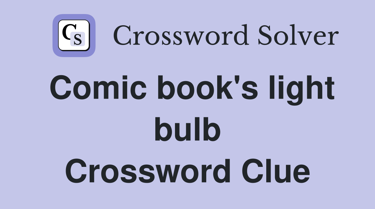 Comic book's light bulb Crossword Clue Answers Crossword Solver